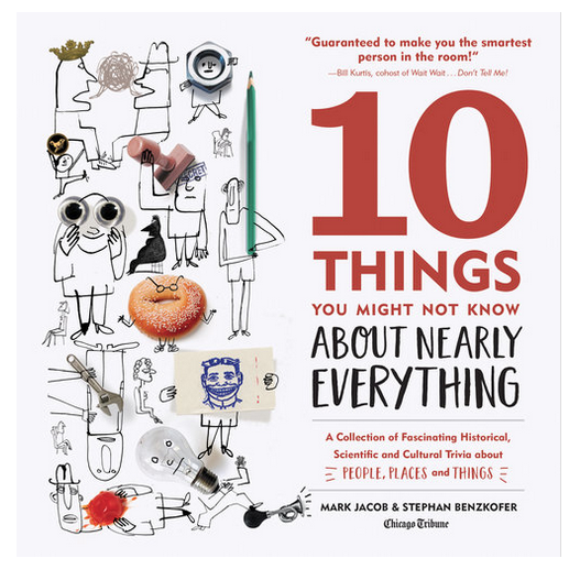 10 Things You Might Not Know About Nearly Everything, Second Edition A Collection of Fascinating Historical, Scientific and Cultural Trivia about People, Places and Things