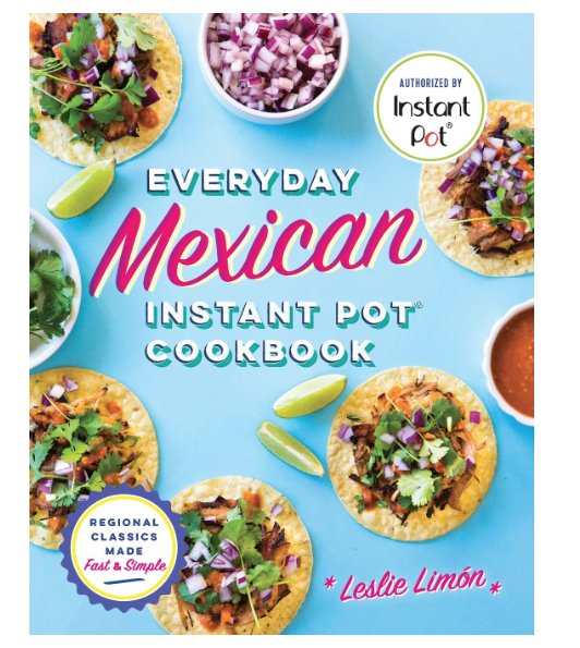 Everyday Mexican Instant Pot Cookbook: Regional Classics Made Fast and Simple