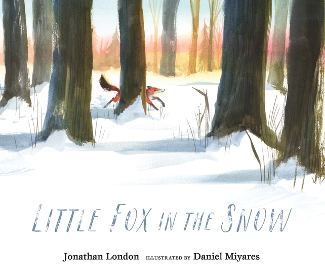 Candlewick Press Little Fox in the Snow author: Jonathan London illustrator: Daniel Miyares