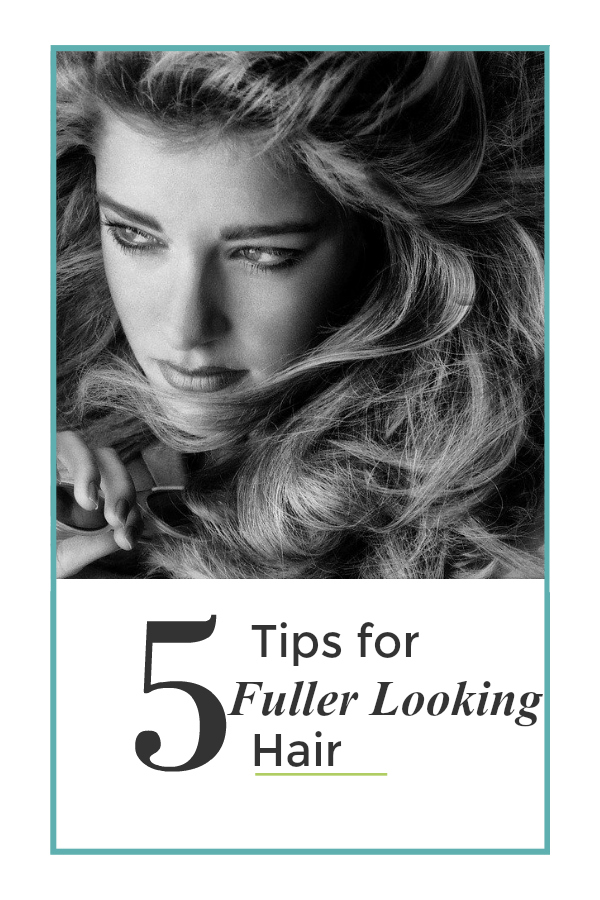 5 tips for fuller looking hair