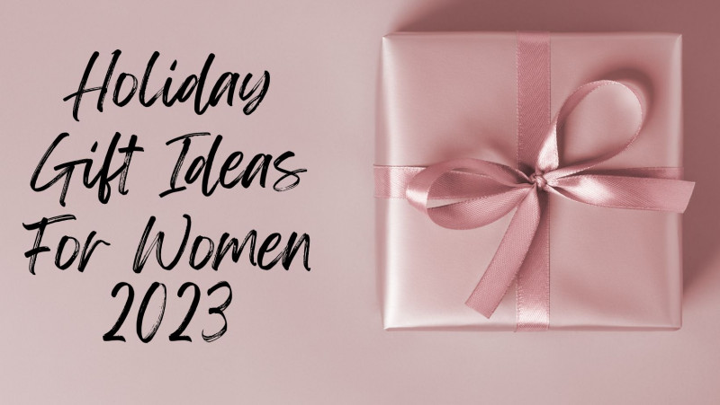 Holiday gift ideas for women 2023 gift guide for her