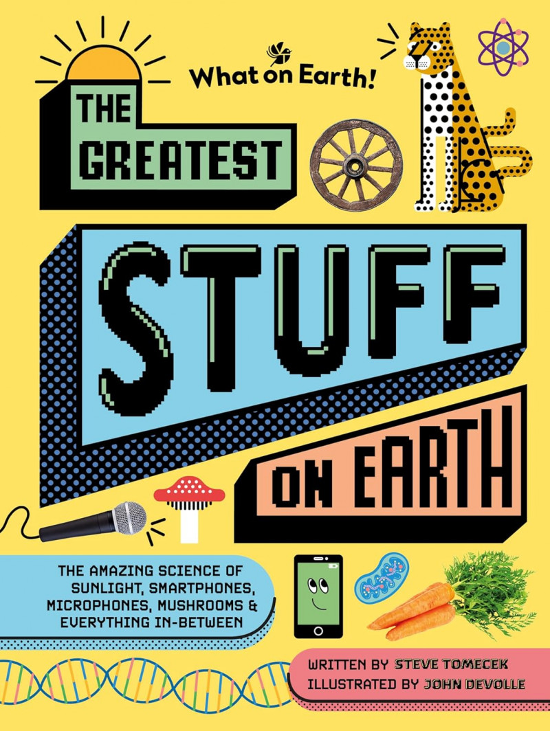 The Greatest Stuff on Earth: The amazing science of sunlight, smartphones, microphones, mushrooms & everything in-between Book.