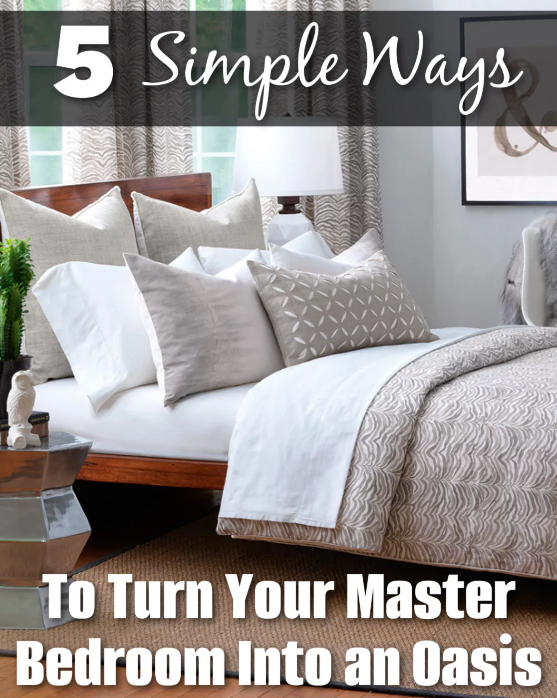 5 Simple Ways To Turn Your Master Bedroom Into an Oasis.